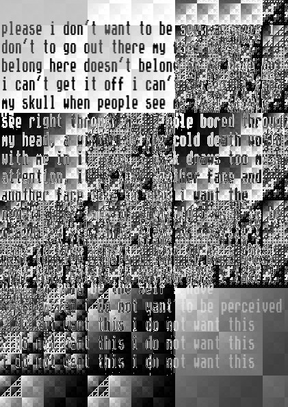 please i don't want to be seen anymore i don't to go out there my face doesn't belong here doesn't belong on my body but i can't get it off i can't scrape it from my skull when people see me they should see right through me, a hole bored through my head, a window to the cold death world with me in it, even a mask draws too much attention, it is just another face and another face does no good i want the negation of face of identity i want to be disguised from this plane of reality i want to live lonely i want to be a ghost that only exists in photographs i take i want to only be the self i have constructed i do not want to be perceived i do not want this i do not want this 
i do not want this i do not want this
i do not want this i do not want this