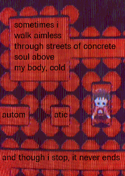 sometimes i walk aimless through streets of concrete 
soul above my body cold automatic and though i stop it never ends